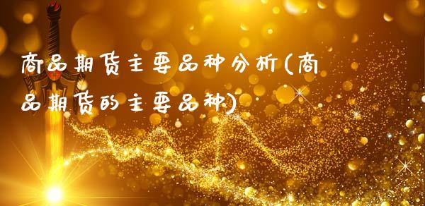 商品期货主要品种分析(商品期货的主要品种)_https://www.hbaoqiang.com_原油期货_第1张