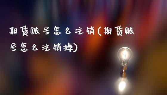 期货账号怎么注销(期货账号怎么注销掉)_https://www.hbaoqiang.com_道指期货_第1张