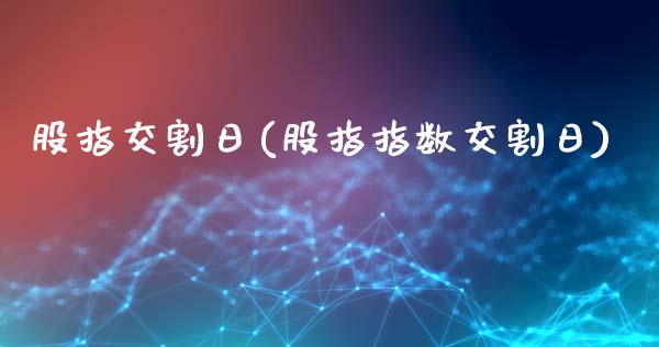股指交割日(股指指数交割日)_https://www.hbaoqiang.com_期货软件_第1张