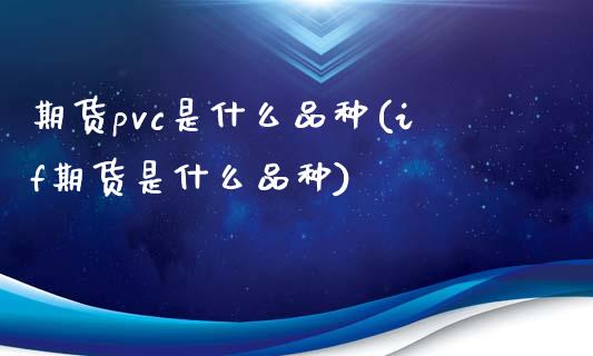 期货pvc是什么品种(if期货是什么品种)_https://www.hbaoqiang.com_恒指期货_第1张