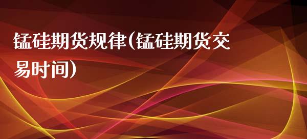 锰硅期货规律(锰硅期货交易时间)_https://www.hbaoqiang.com_期货学习_第1张