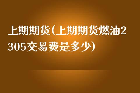 上期期货(上期期货燃油2305交易费是多少)_https://www.hbaoqiang.com_期货开户_第1张