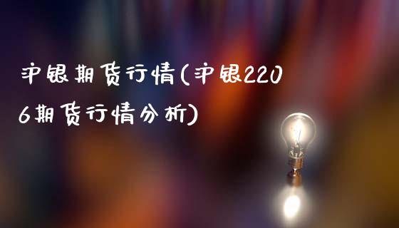 沪银期货行情(沪银2206期货行情分析)_https://www.hbaoqiang.com_基金投资_第1张