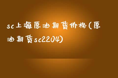 sc上海原油期货价格(原油期货sc2204)_https://www.hbaoqiang.com_期货手续费_第1张
