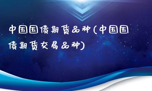 中国国债期货品种(中国国债期货交易品种)_https://www.hbaoqiang.com_内盘期货_第1张