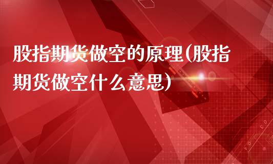 股指期货做空的原理(股指期货做空什么意思)_https://www.hbaoqiang.com_基金投资_第1张