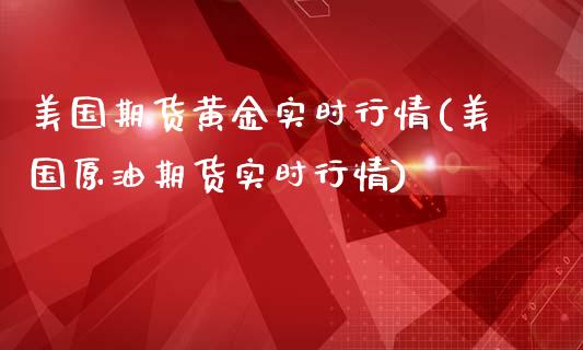 美国期货黄金实时行情(美国原油期货实时行情)_https://www.hbaoqiang.com_实战心得_第1张