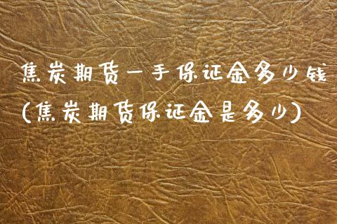 焦炭期货一手保证金多少钱(焦炭期货保证金是多少)_https://www.hbaoqiang.com_股票推荐_第1张