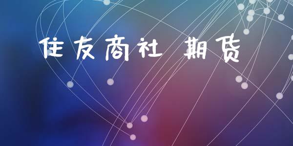 住友商社 期货_https://www.hbaoqiang.com_期货行情_第1张