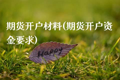 期货开户材料(期货开户资金要求)_https://www.hbaoqiang.com_内盘期货_第1张