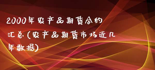 2000年农产品期货合约汇总(农产品期货市场近几年数据)_https://www.hbaoqiang.com_黄金期货_第1张