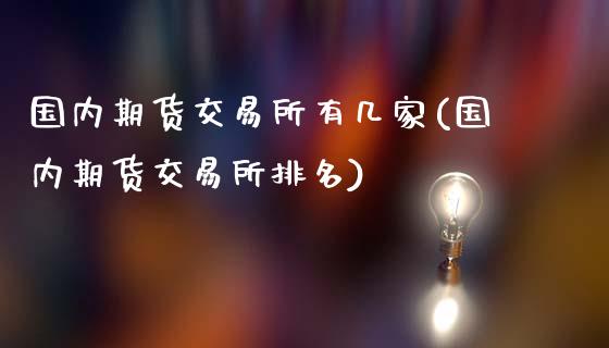 国内期货交易所有几家(国内期货交易所排名)_https://www.hbaoqiang.com_期货入门_第1张