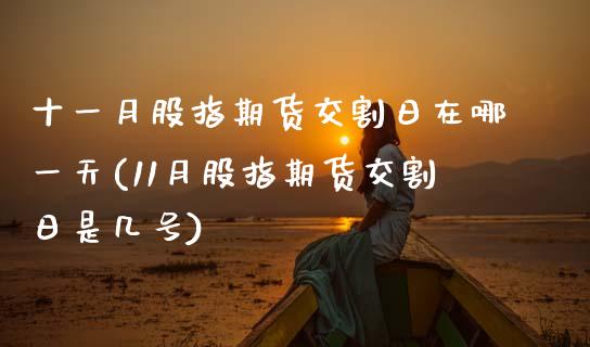 十一月股指期货交割日在哪一天(11月股指期货交割日是几号)_https://www.hbaoqiang.com_期货手续费_第1张
