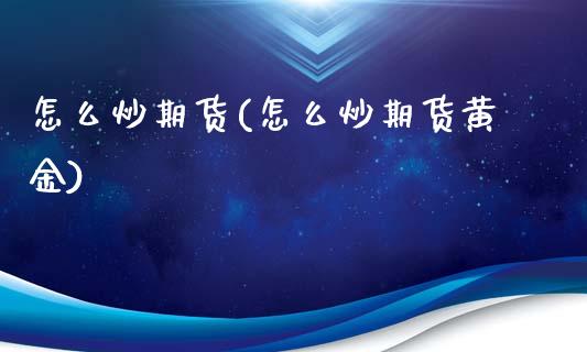 怎么炒期货(怎么炒期货黄金)_https://www.hbaoqiang.com_纳指期货_第1张