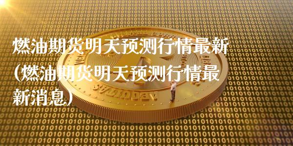 燃油期货明天预测行情最新(燃油期货明天预测行情最新消息)_https://www.hbaoqiang.com_期货直播_第1张
