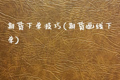 期货下单技巧(期货画线下单)_https://www.hbaoqiang.com_期货软件_第1张