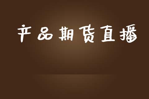 产品期货直播_https://www.hbaoqiang.com_期货行情_第1张