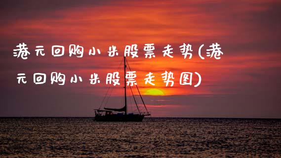 港元回购股票走势(港元回购股票走势图)_https://www.hbaoqiang.com_期货行情_第1张