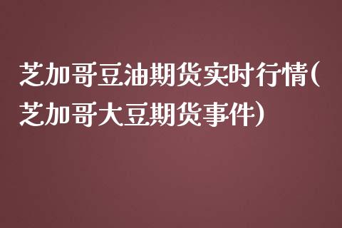 芝加哥豆油期货实时行情(芝加哥大豆期货事件)_https://www.hbaoqiang.com_股指期货_第1张