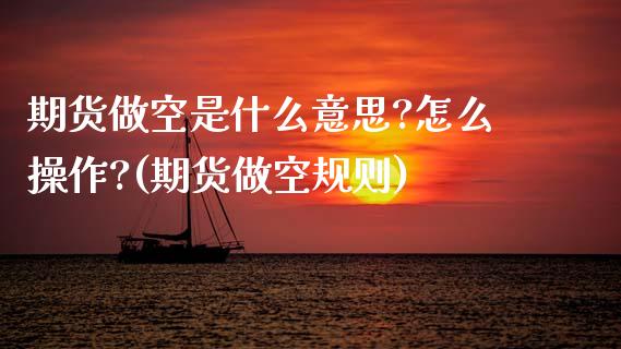 期货做空是什么意思?怎么操作?(期货做空规则)_https://www.hbaoqiang.com_期货平台_第1张