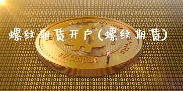 螺纹期货开户(螺纹期货)_https://www.hbaoqiang.com_期货软件_第1张