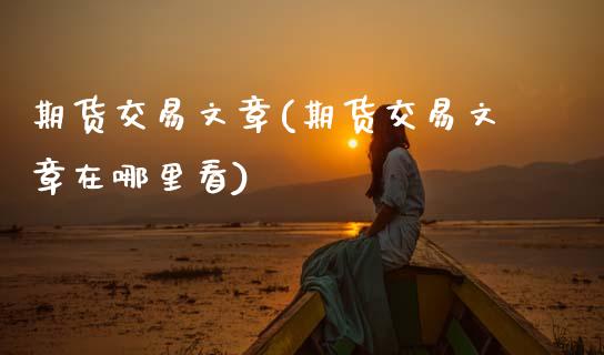 期货交易文章(期货交易文章在哪里看)_https://www.hbaoqiang.com_期货学习_第1张