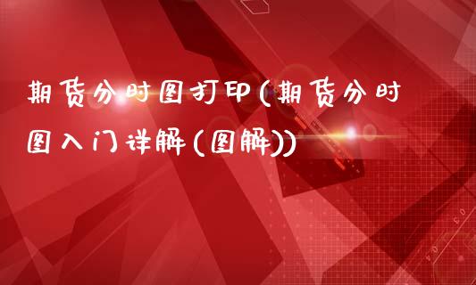 期货分时图打印(期货分时图入门详解(图解))_https://www.hbaoqiang.com_理财百科_第1张
