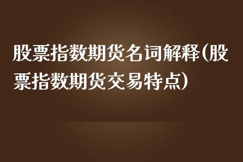 股票指数期货名词解释(股票指数期货交易特点)_https://www.hbaoqiang.com_实战心得_第1张