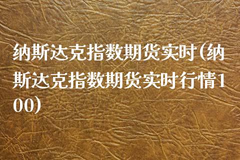 纳斯达克指数期货实时(纳斯达克指数期货实时行情100)_https://www.hbaoqiang.com_恒指期货_第1张