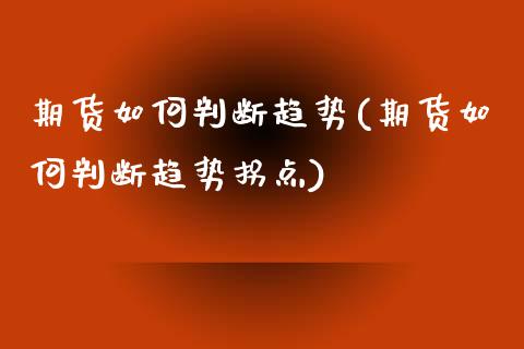 期货如何判断趋势(期货如何判断趋势拐点)_https://www.hbaoqiang.com_期货软件_第1张