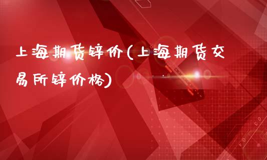 上海期货锌价(上海期货交易所锌价格)_https://www.hbaoqiang.com_期货入门_第1张