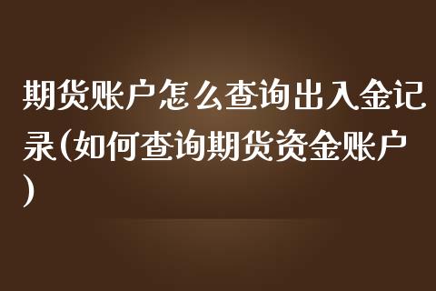 期货账户怎么查询出入金记录(如何查询期货资金账户)_https://www.hbaoqiang.com_国际期货_第1张