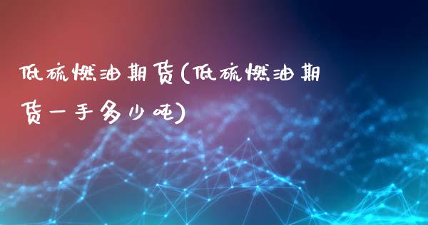低硫燃油期货(低硫燃油期货一手多少吨)_https://www.hbaoqiang.com_交易心态_第1张