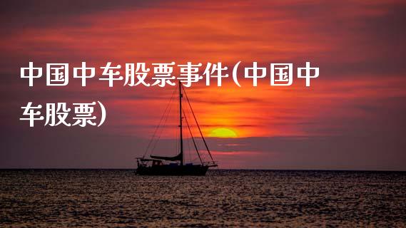 中国中车股票事件(中国中车股票)_https://www.hbaoqiang.com_国际期货_第1张