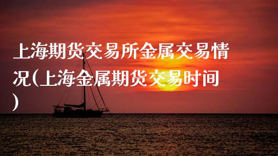上海期货交易所金属交易情况(上海金属期货交易时间)_https://www.hbaoqiang.com_实战心得_第1张