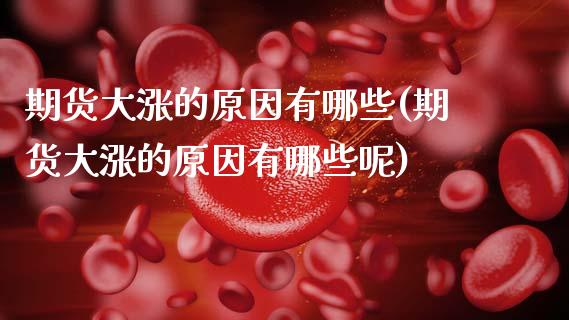 期货大涨的原因有哪些(期货大涨的原因有哪些呢)_https://www.hbaoqiang.com_德指期货_第1张