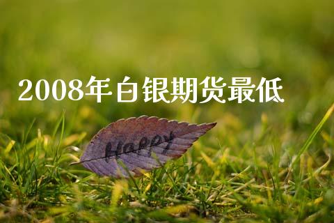 2008年白银期货最低_https://www.hbaoqiang.com_期货行情_第1张