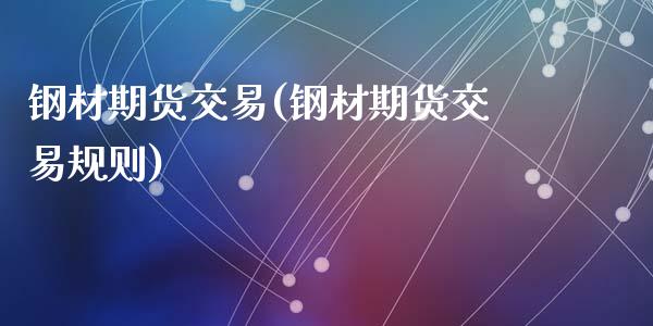 钢材期货交易(钢材期货交易规则)_https://www.hbaoqiang.com_期货入门_第1张