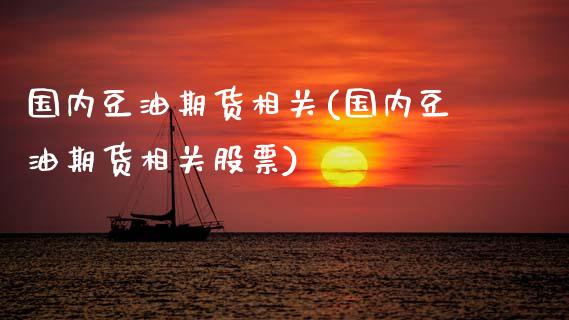 国内豆油期货相关(国内豆油期货相关股票)_https://www.hbaoqiang.com_期货行情_第1张