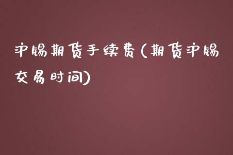 沪锡期货手续费(期货沪锡交易时间)_https://www.hbaoqiang.com_国际期货_第1张