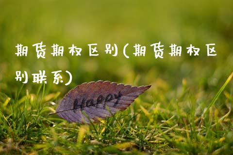 期货期权区别(期货期权区别联系)_https://www.hbaoqiang.com_原油期货_第1张