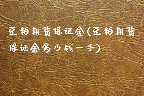 豆粕期货保证金(豆粕期货保证金多少钱一手)_https://www.hbaoqiang.com_期货手续费_第1张