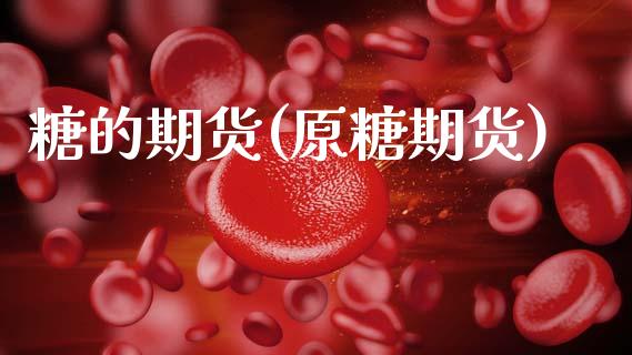 糖的期货(原糖期货)_https://www.hbaoqiang.com_期货开户_第1张