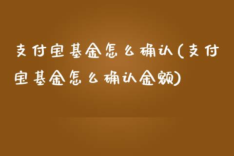 支付宝基金怎么确认(支付宝基金怎么确认金额)_https://www.hbaoqiang.com_期货故事_第1张