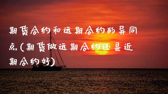 期货合约和远期合约的异同点(期货做远期合约还是近期合约好)_https://www.hbaoqiang.com_理财百科_第1张