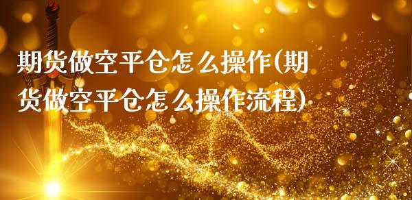 期货做空平仓怎么操作(期货做空平仓怎么操作流程)_https://www.hbaoqiang.com_恒指期货_第1张