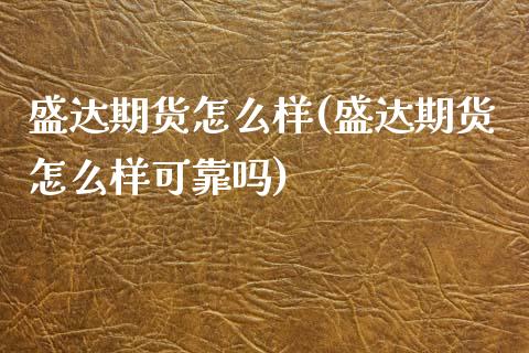 盛达期货怎么样(盛达期货怎么样可靠吗)_https://www.hbaoqiang.com_恒指期货_第1张