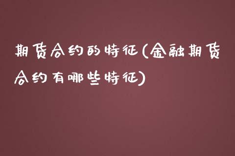 期货合约的特征(金融期货合约有哪些特征)_https://www.hbaoqiang.com_期货入门_第1张