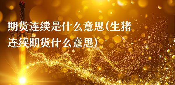 期货连续是什么意思(生猪连续期货什么意思)_https://www.hbaoqiang.com_道指期货_第1张
