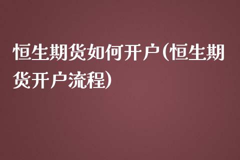 恒生期货如何开户(恒生期货开户流程)_https://www.hbaoqiang.com_股票推荐_第1张